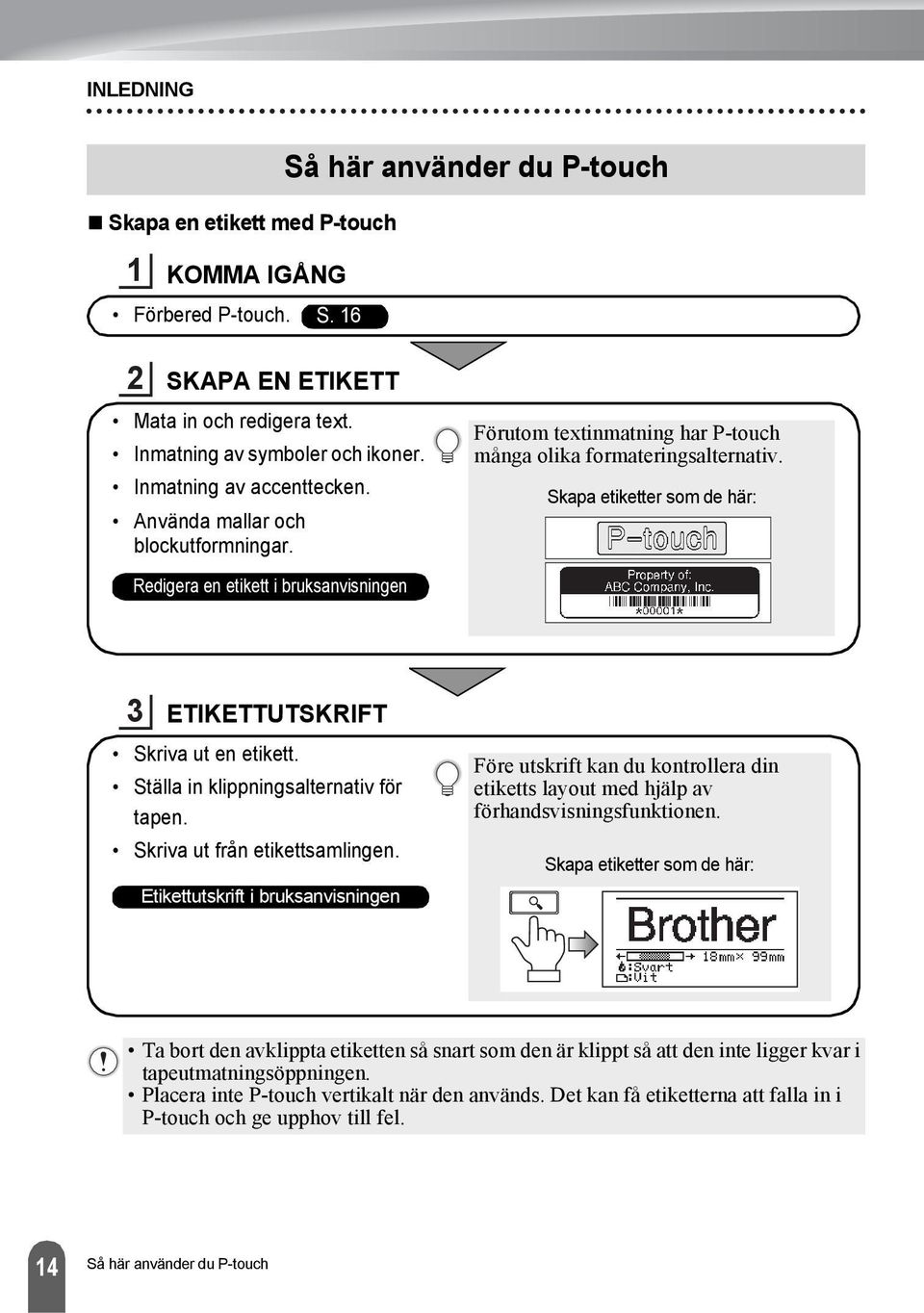Skapa etiketter som de här: Redigera en etikett i bruksanvisningen 3 ETIKETTUTSKRIFT Skriva ut en etikett. Ställa in klippningsalternativ för tapen. Skriva ut från etikettsamlingen.