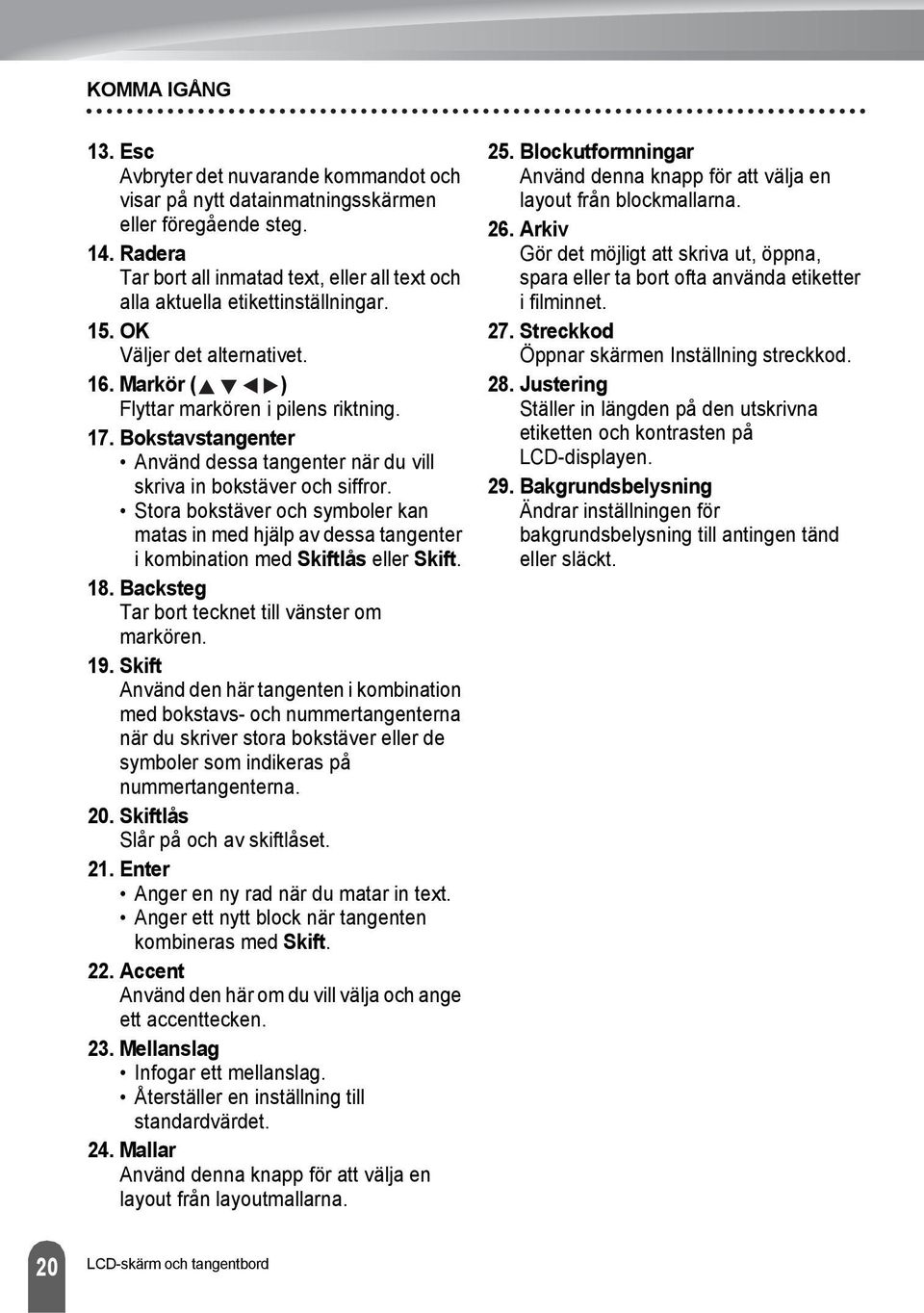 Bokstavstangenter Använd dessa tangenter när du vill skriva in bokstäver och siffror. Stora bokstäver och symboler kan matas in med hjälp av dessa tangenter i kombination med Skiftlås eller Skift. 8.
