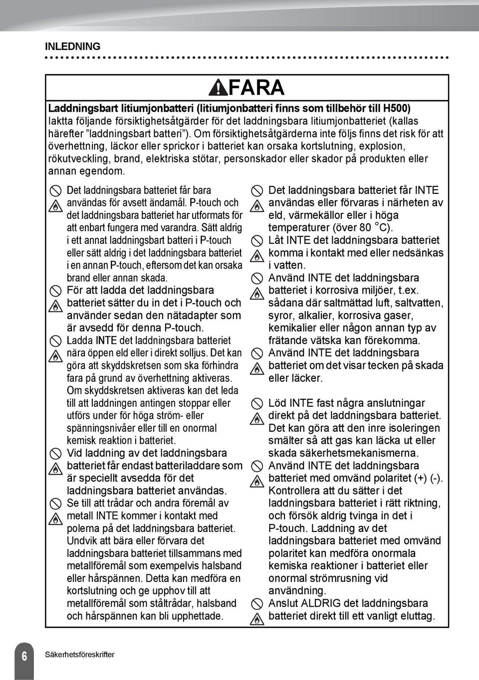 Om försiktighetsåtgärderna inte följs finns det risk för att överhettning, läckor eller sprickor i batteriet kan orsaka kortslutning, explosion, rökutveckling, brand, elektriska stötar, personskador