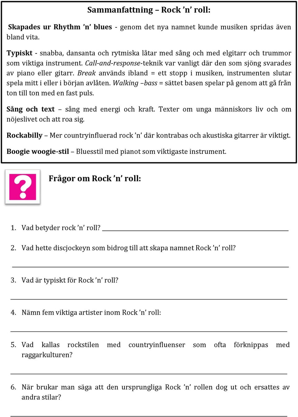 Break används ibland = ett stopp i musiken, instrumenten slutar spela mitt i eller i början avlåten. Walking bass = sättet basen spelar på genom att gå från ton till ton med en fast puls.