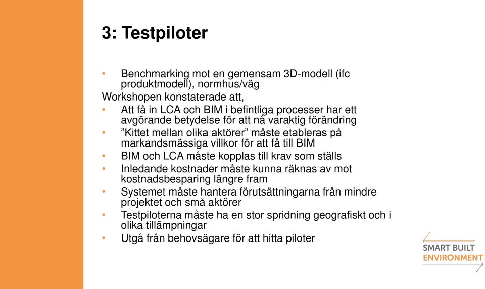 BIM BIM och LCA måste kopplas till krav som ställs Inledande kostnader måste kunna räknas av mot kostnadsbesparing längre fram Systemet måste hantera