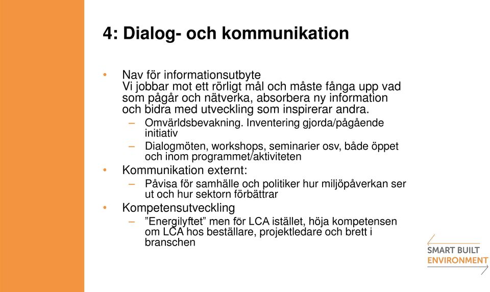 Inventering gjorda/pågående initiativ Dialogmöten, workshops, seminarier osv, både öppet och inom programmet/aktiviteten Kommunikation externt: