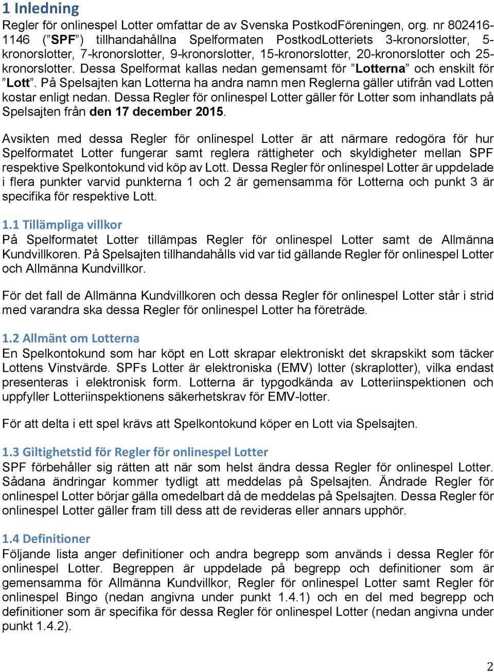 Dessa Spelformat kallas nedan gemensamt för Lotterna och enskilt för Lott. På Spelsajten kan Lotterna ha andra namn men Reglerna gäller utifrån vad Lotten kostar enligt nedan.