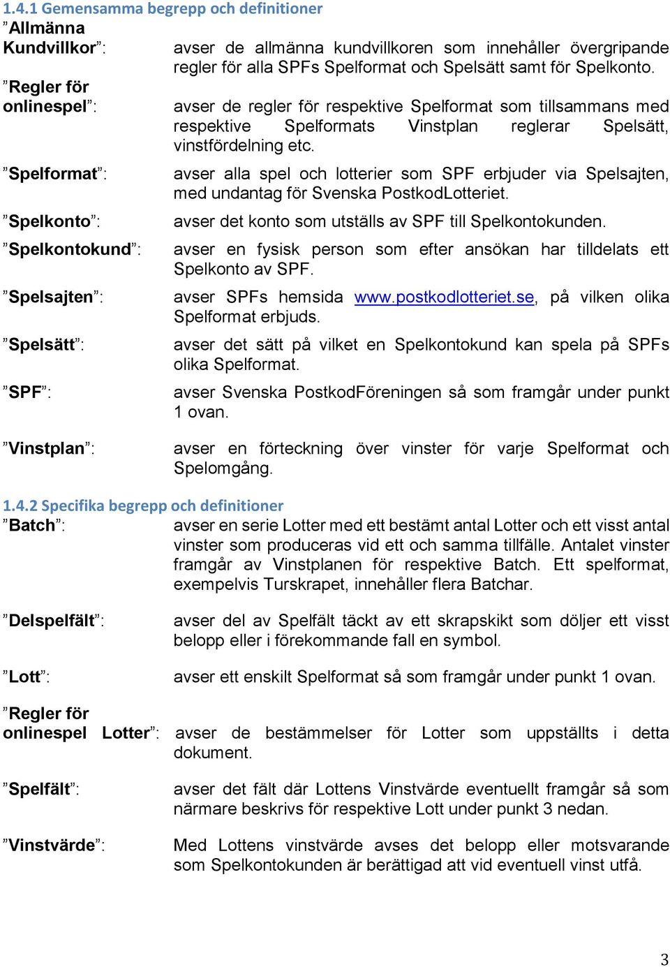 avser de regler för respektive Spelformat som tillsammans med respektive Spelformats Vinstplan reglerar Spelsätt, vinstfördelning etc.
