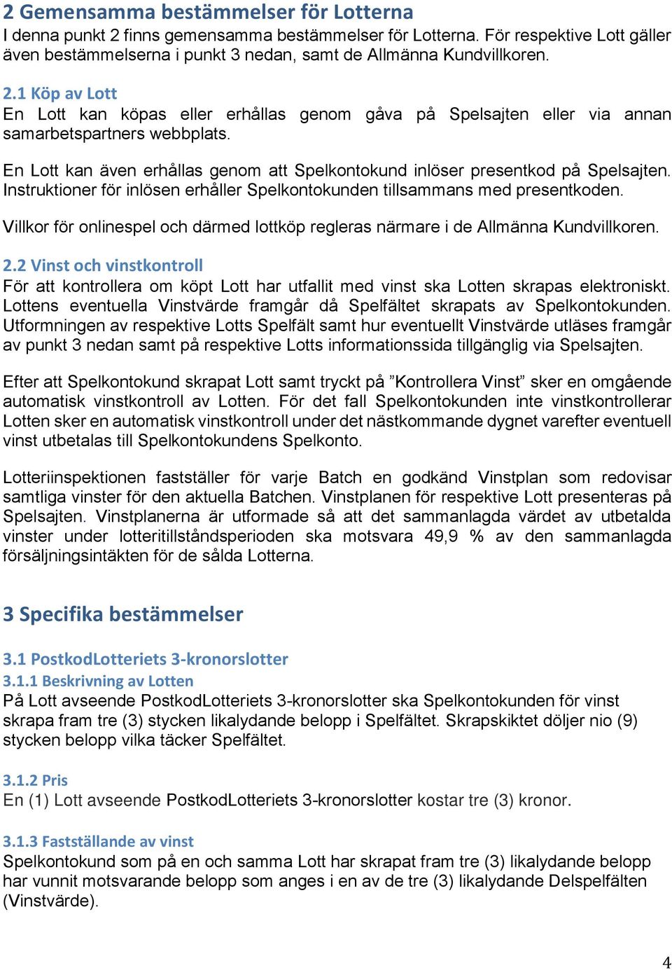 Villkor för onlinespel och därmed lottköp regleras närmare i de Allmänna Kundvillkoren. 2.