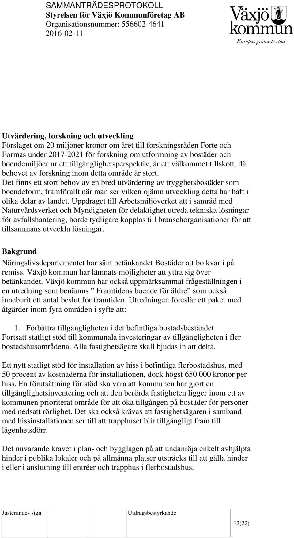Det finns ett stort behov av en bred utvärdering av trygghetsbostäder som boendeform, framförallt när man ser vilken ojämn utveckling detta har haft i olika delar av landet.