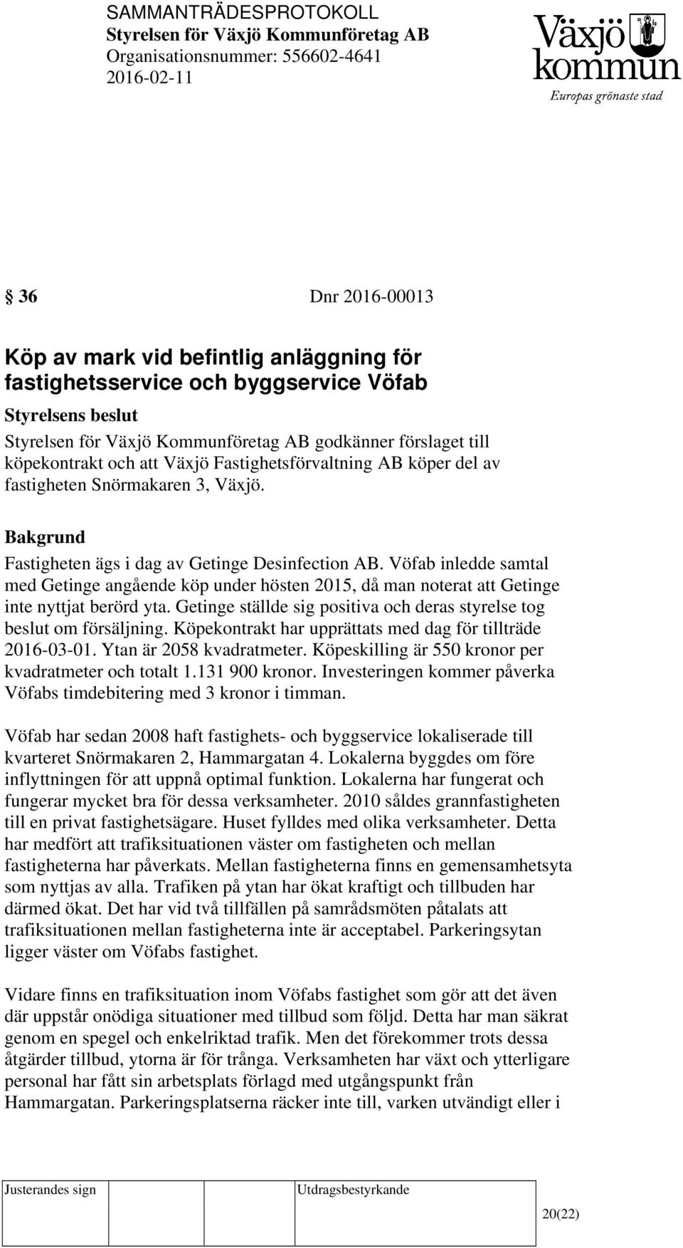 Vöfab inledde samtal med Getinge angående köp under hösten 2015, då man noterat att Getinge inte nyttjat berörd yta. Getinge ställde sig positiva och deras styrelse tog beslut om försäljning.