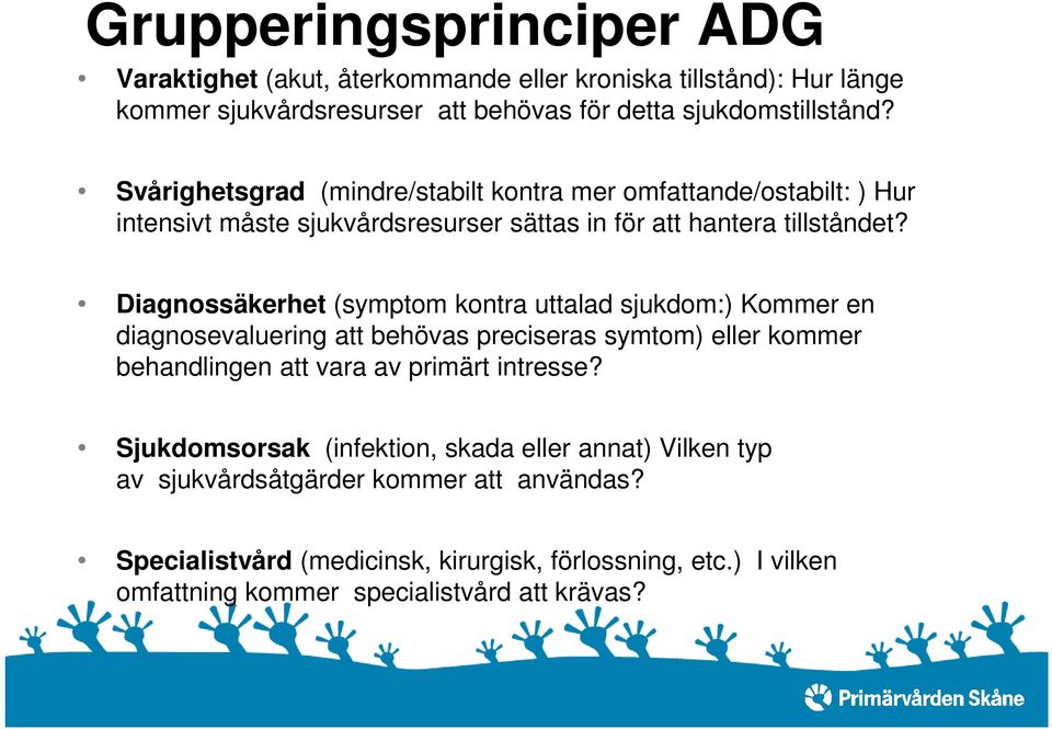 Diagnossäkerhet (symptom kontra uttalad sjukdom:) Kommer en diagnosevaluering att behövas preciseras symtom) eller kommer behandlingen att vara av primärt intresse?