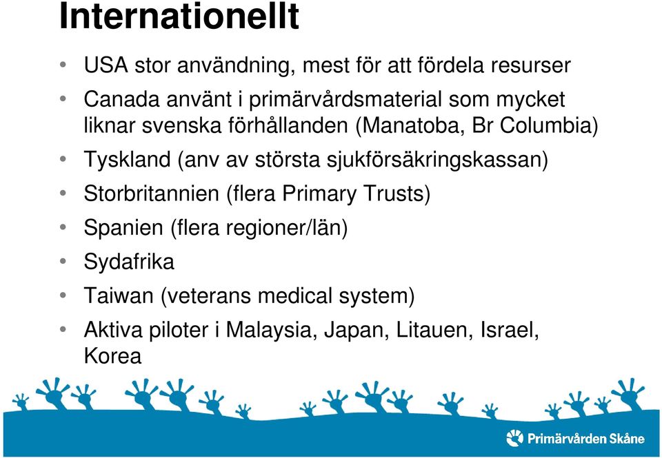 (anv av största sjukförsäkringskassan) Storbritannien (flera Primary Trusts) Spanien (flera