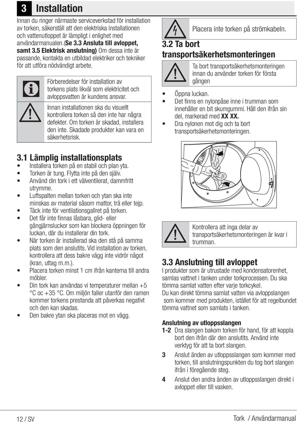 Förberedelser för installation av torkens plats likväl som elektricitet och avloppsvatten är kundens ansvar. A Innan installationen ska du visuellt kontrollera torken så den inte har några defekter.