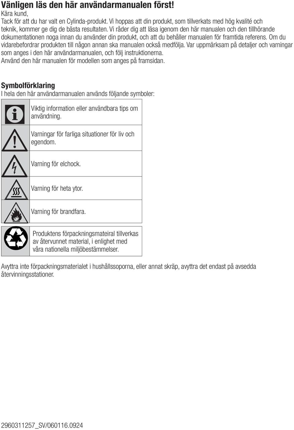 Vi råder dig att läsa igenom den här manualen och den tillhörande dokumentationen noga innan du använder din produkt, och att du behåller manualen för framtida referens.