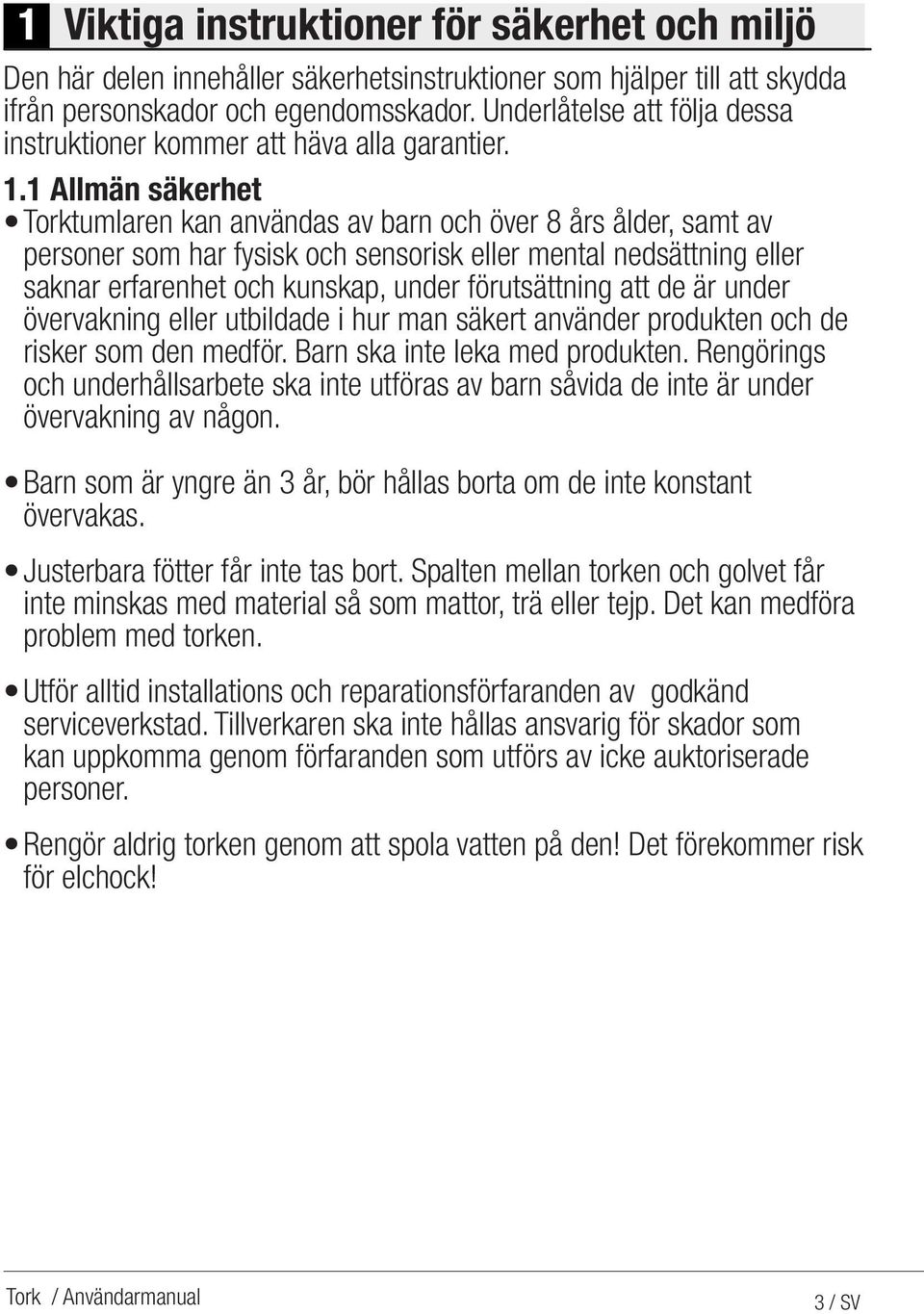 1 Allmän säkerhet Torktumlaren kan användas av barn och över 8 års ålder, samt av personer som har fysisk och sensorisk eller mental nedsättning eller saknar erfarenhet och kunskap, under