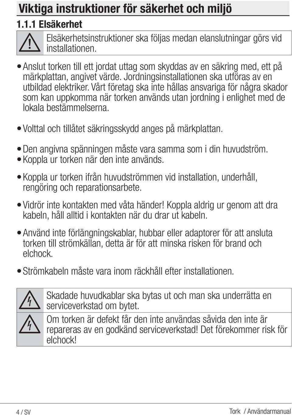 Vårt företag ska inte hållas ansvariga för några skador som kan uppkomma när torken används utan jordning i enlighet med de lokala bestämmelserna.