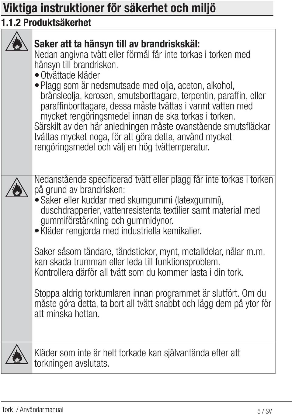 mycket rengöringsmedel innan de ska torkas i torken.