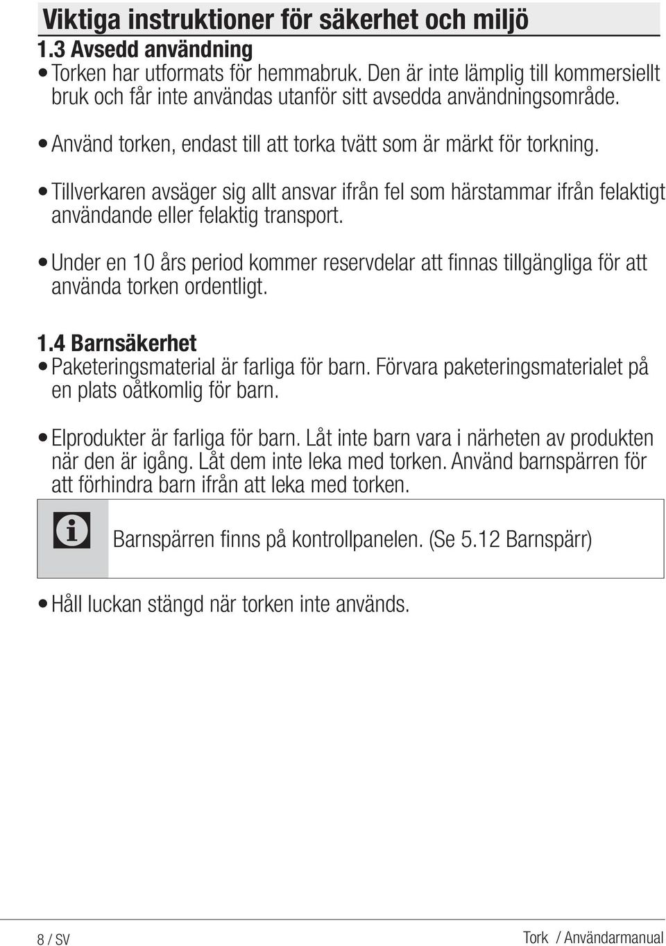 Tillverkaren avsäger sig allt ansvar ifrån fel som härstammar ifrån felaktigt användande eller felaktig transport.
