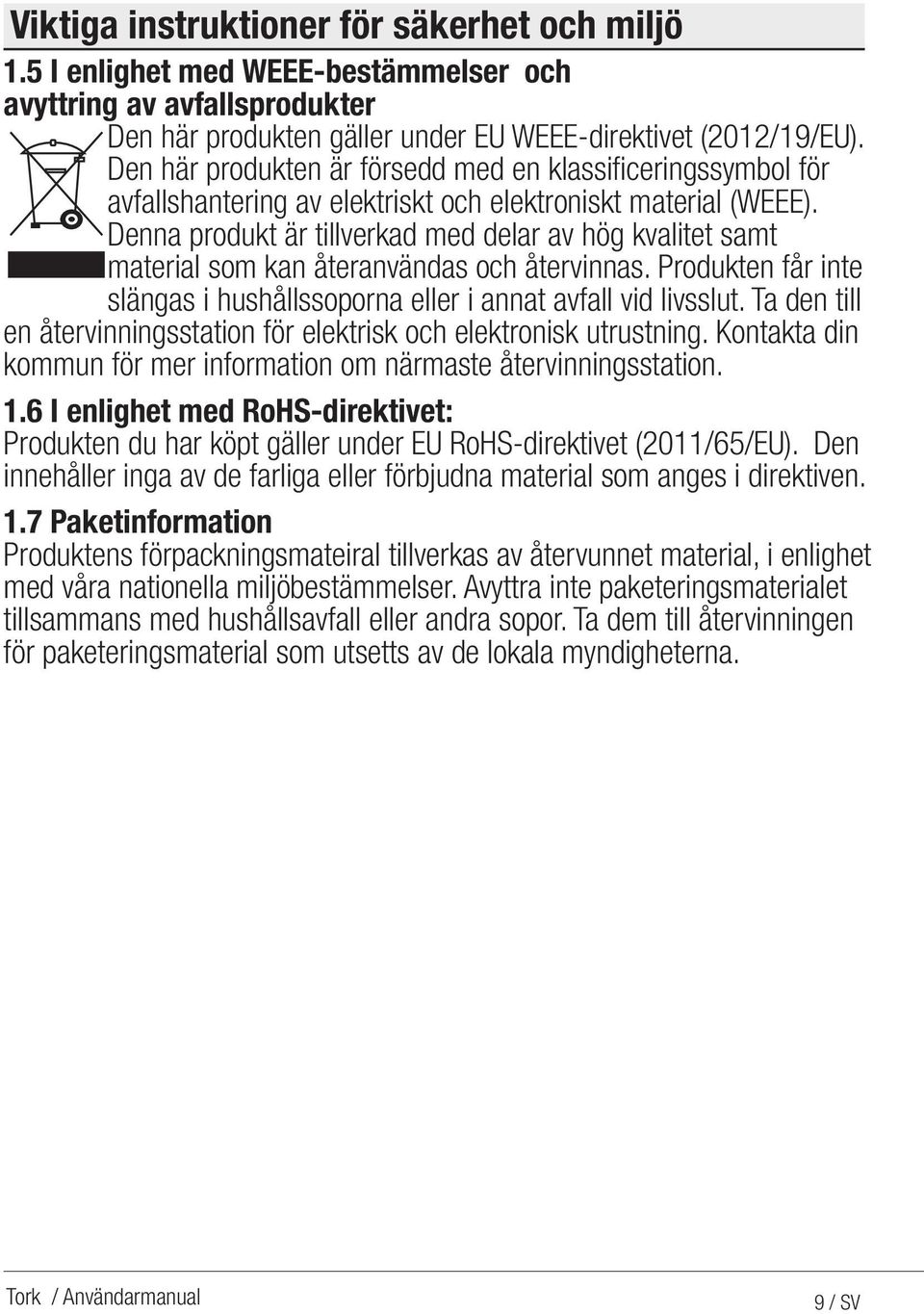 Denna produkt är tillverkad med delar av hög kvalitet samt material som kan återanvändas och återvinnas. Produkten får inte slängas i hushållssoporna eller i annat avfall vid livsslut.
