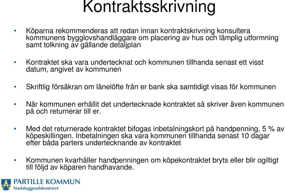 erhållit det undertecknade kontraktet så skriver även kommunen på och returnerar till er. Med det returnerade kontraktet bifogas inbetalningskort på handpenning, 5 % av köpeskillingen.