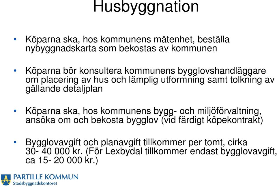 detaljplan Köparna ska, hos kommunens bygg- och miljöförvaltning, ansöka om och bekosta bygglov (vid färdigt