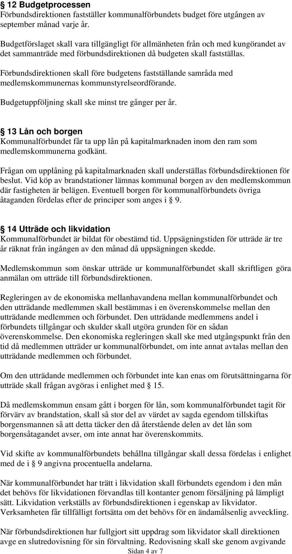 Förbundsdirektionen skall före budgetens fastställande samråda med medlemskommunernas kommunstyrelseordförande. Budgetuppföljning skall ske minst tre gånger per år.