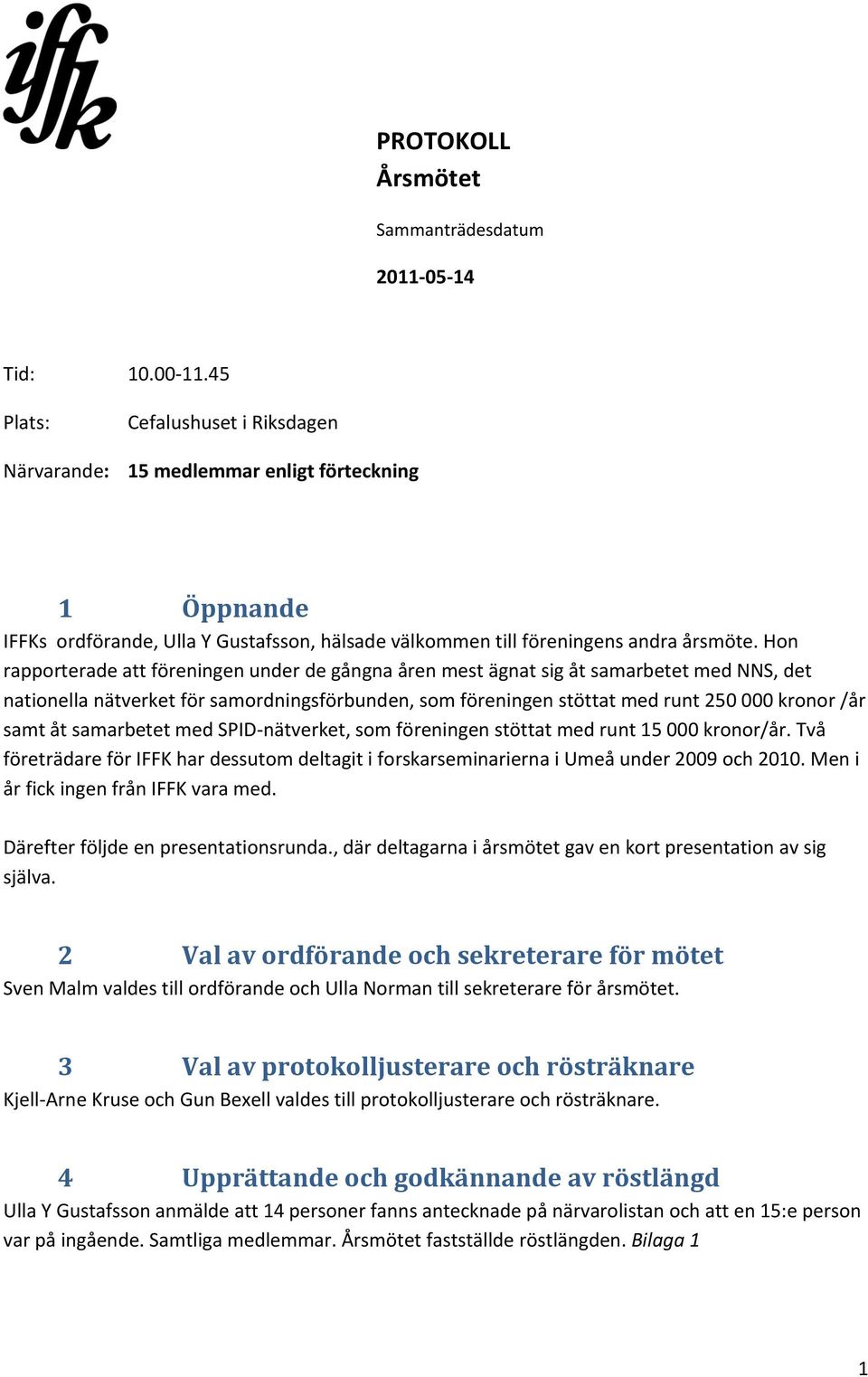 Hon rapporterade att föreningen under de gångna åren mest ägnat sig åt samarbetet med NNS, det nationella nätverket för samordningsförbunden, som föreningen stöttat med runt 250 000 kronor /år samt