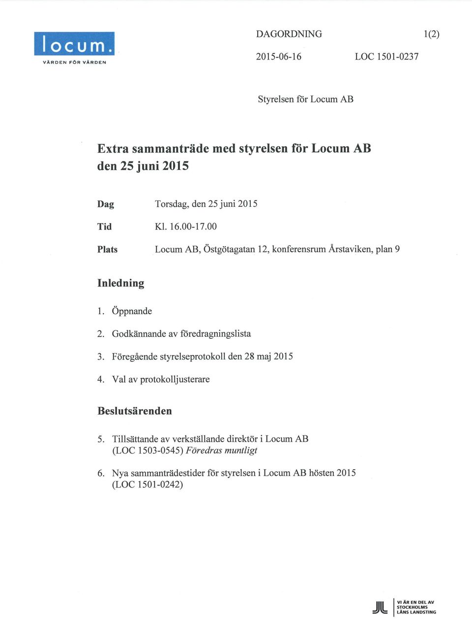 juni 2015 Tid Kl. 16.00-17.00 Plats Locum AB, Östgötagatan 12, konferensrum Arstaviken, plan 9 Inledning 1. Öppnande 2.