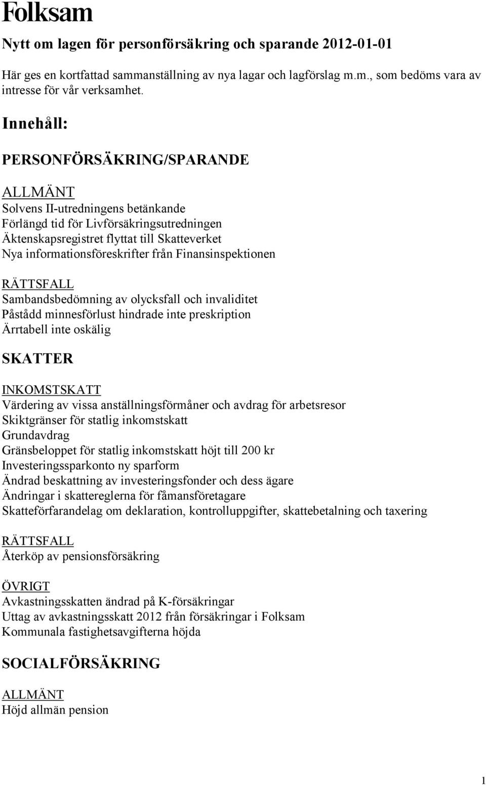 från Finansinspektionen Sambandsbedömning av olycksfall och invaliditet Påstådd minnesförlust hindrade inte preskription Ärrtabell inte oskälig SKATTER INKOMSTSKATT Värdering av vissa