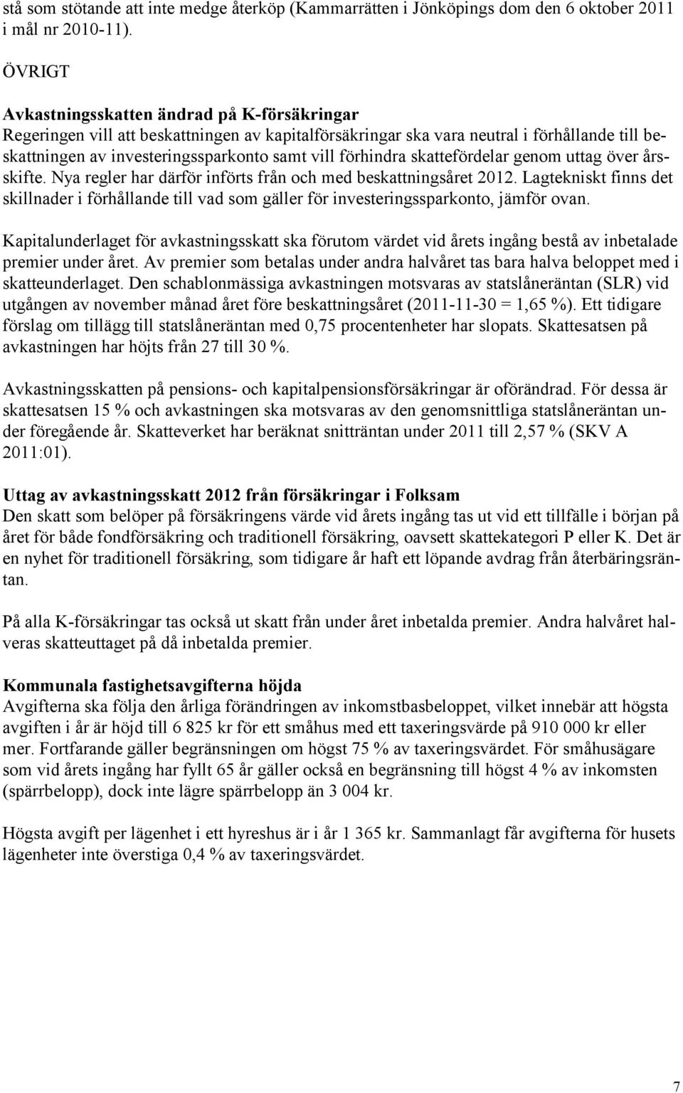 förhindra skattefördelar genom uttag över årsskifte. Nya regler har därför införts från och med beskattningsåret 2012.