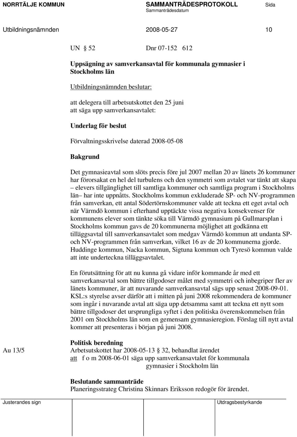 en hel del turbulens och den symmetri som avtalet var tänkt att skapa elevers tillgänglighet till samtliga kommuner och samtliga program i Stockholms län har inte uppnåtts.