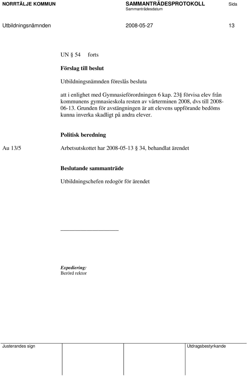 Grunden för avstängningen är att elevens uppförande bedöms kunna inverka skadligt på andra elever.
