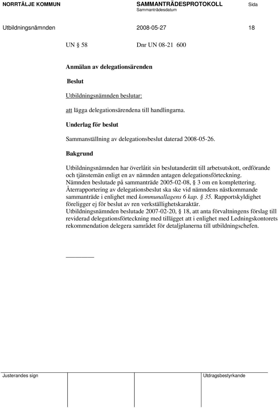Bakgrund Utbildningsnämnden har överlåtit sin beslutanderätt till arbetsutskott, ordförande och tjänstemän enligt en av nämnden antagen delegationsförteckning.