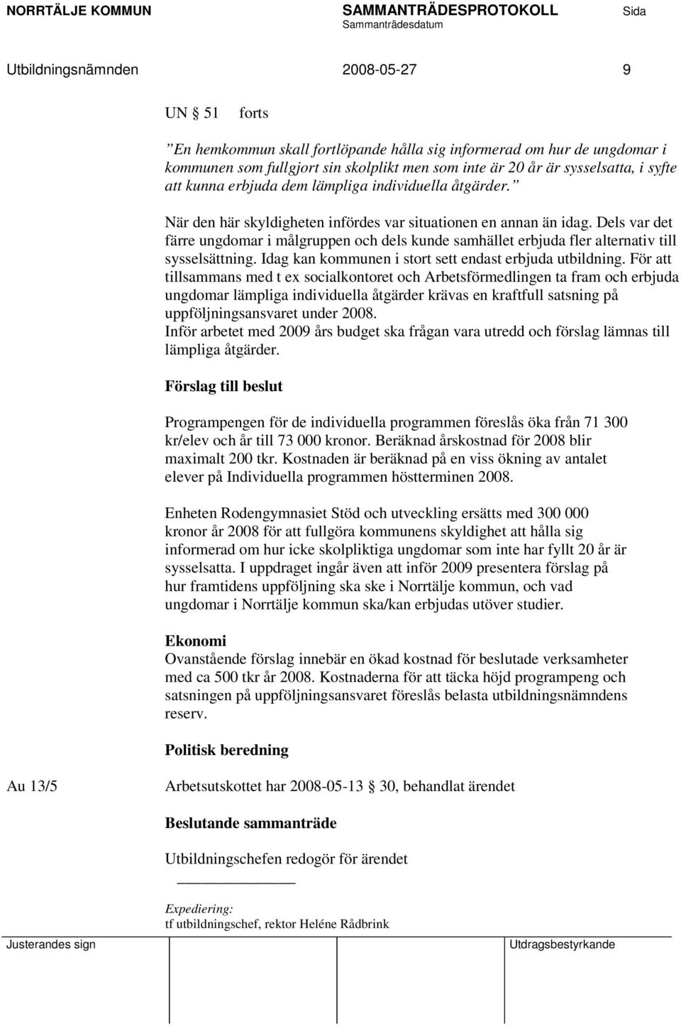 Dels var det färre ungdomar i målgruppen och dels kunde samhället erbjuda fler alternativ till sysselsättning. Idag kan kommunen i stort sett endast erbjuda utbildning.
