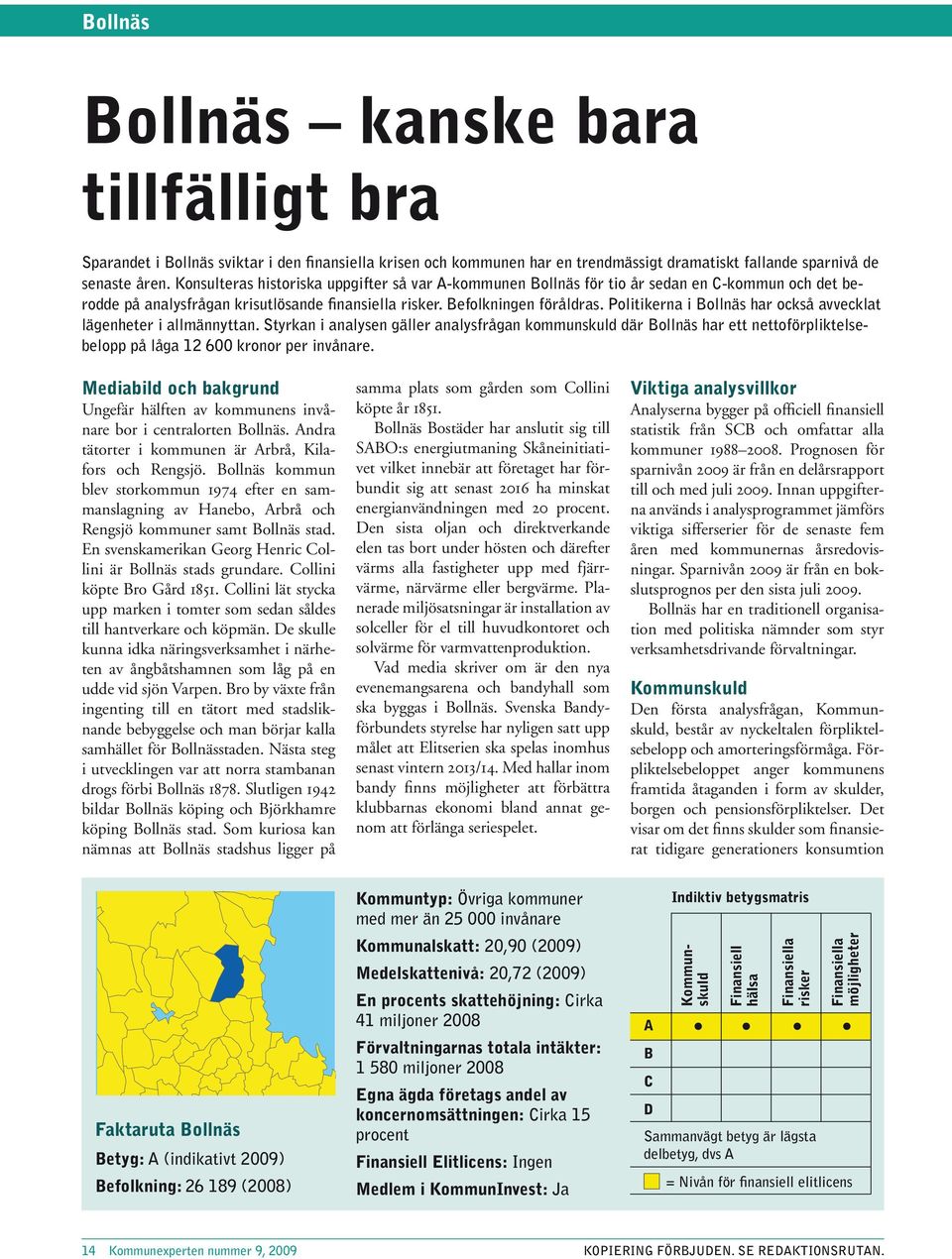 Politikerna i Bollnäs har också avvecklat lägenheter i allmännyttan. Styrkan i analysen gäller analysfrågan kommunskuld där Bollnäs har ett nettoförpliktelsebelopp på låga 12 6 kronor per invånare.