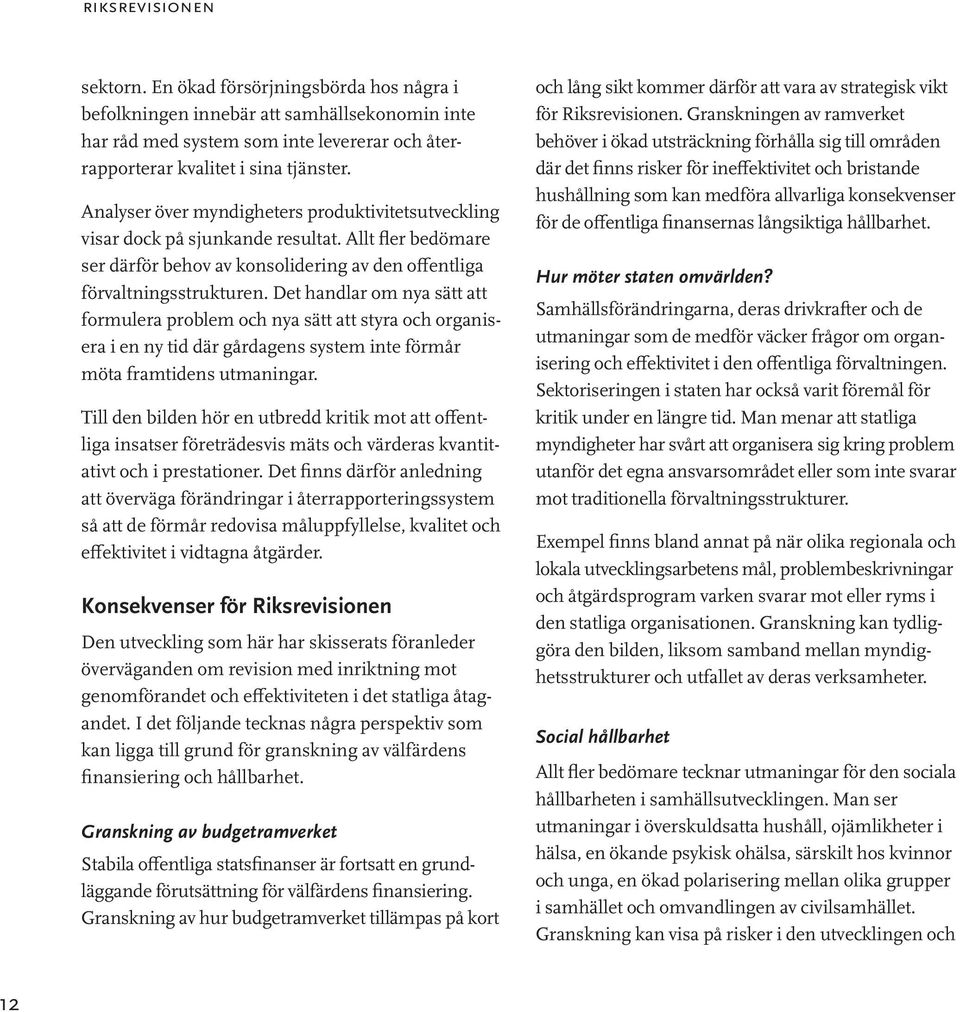 Det handlar om nya sätt att formulera problem och nya sätt att styra och organisera i en ny tid där gårdagens system inte förmår möta framtidens utmaningar.