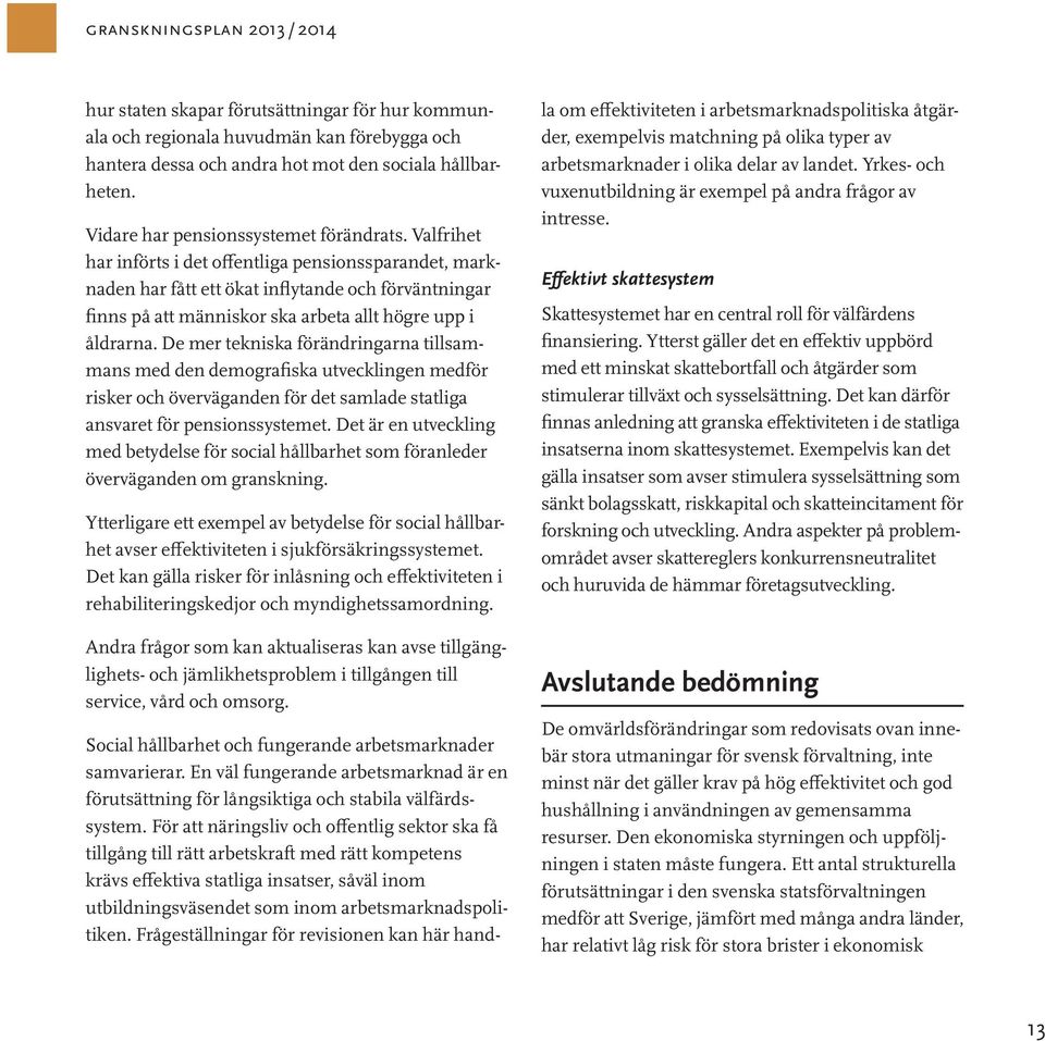Valfrihet har införts i det offentliga pensionssparandet, marknaden har fått ett ökat inflytande och förväntningar finns på att människor ska arbeta allt högre upp i åldrarna.