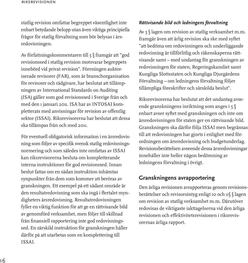 Föreningen auktor - i serade revisorer (FAR), som är branschorganisation för revisorer och rådgivare, har beslutat att tillämpningen av International Standards on Auditing (ISA) gäller som god