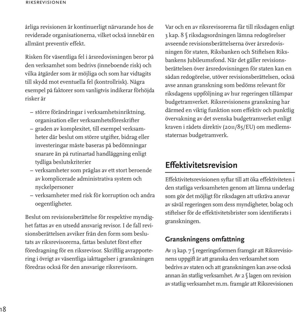Några exempel på faktorer som vanligtvis indikerar förhöjda risker är större förändringar i verksamhetsinriktning, organisation eller verksamhetsföreskrifter graden av komplexitet, till exempel