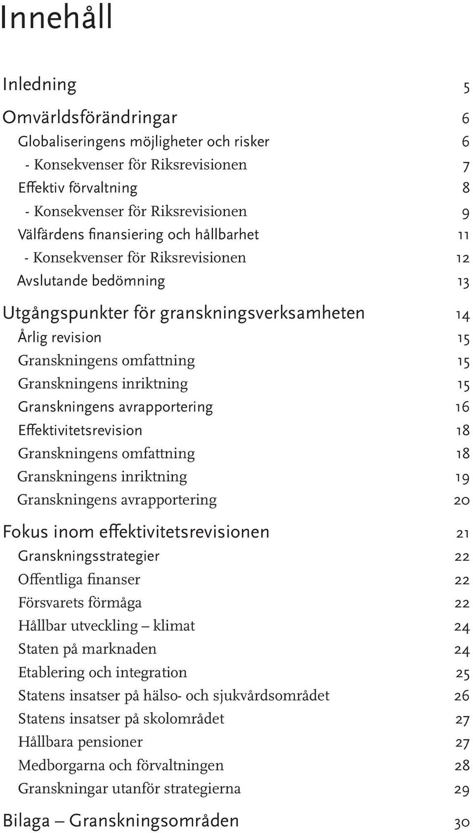 inriktning 15 Granskningens avrapportering 16 Effektivitetsrevision 18 Granskningens omfattning 18 Granskningens inriktning 19 Granskningens avrapportering 20 Fokus inom effektivitetsrevisionen 21