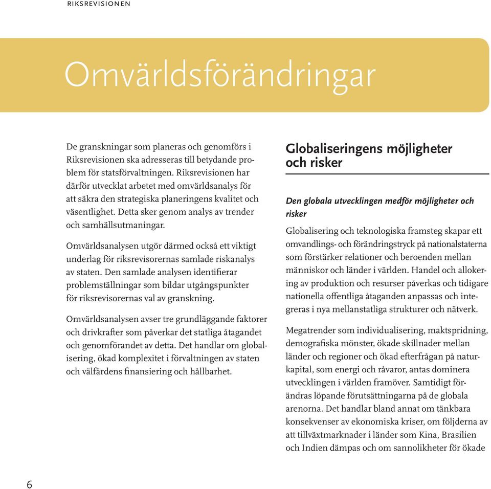 Omvärldsanalysen utgör därmed också ett viktigt underlag för riksrevisorernas samlade riskanalys av staten.