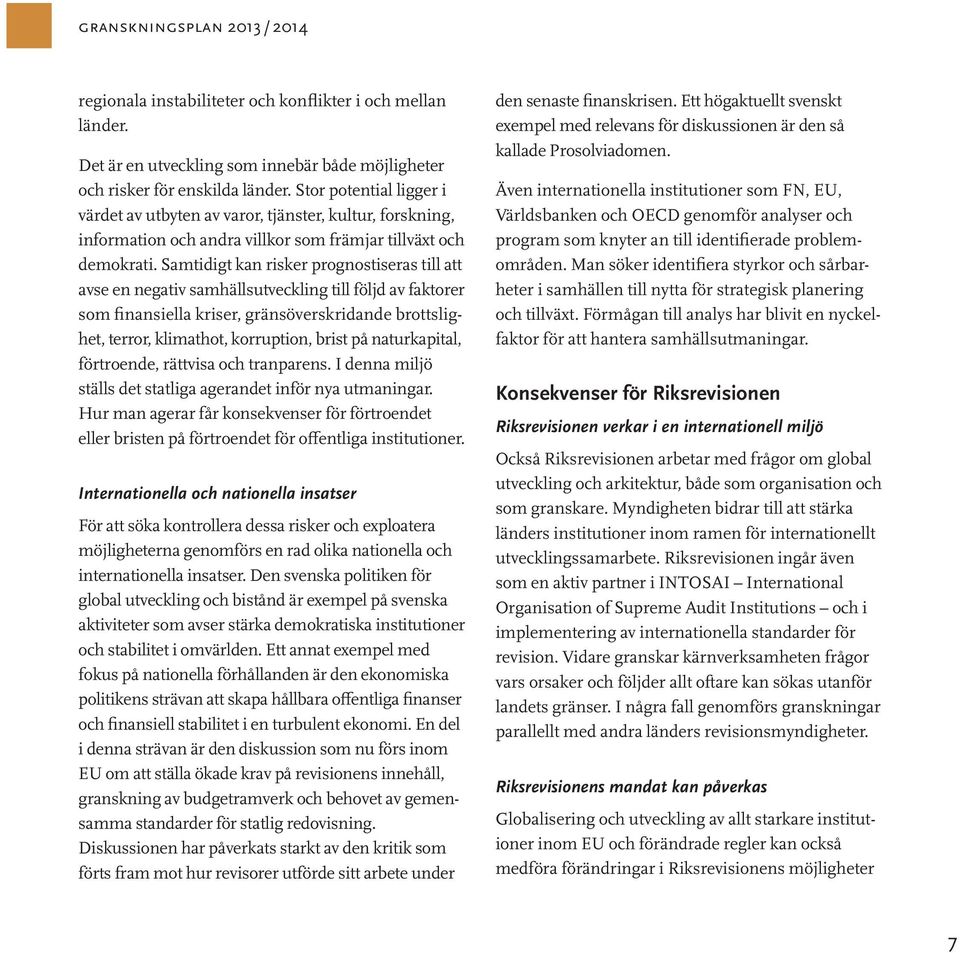 Samtidigt kan risker prognostiseras till att avse en negativ samhällsutveckling till följd av faktorer som finansiella kriser, gränsöverskridande brottslighet, terror, klimathot, korruption, brist på
