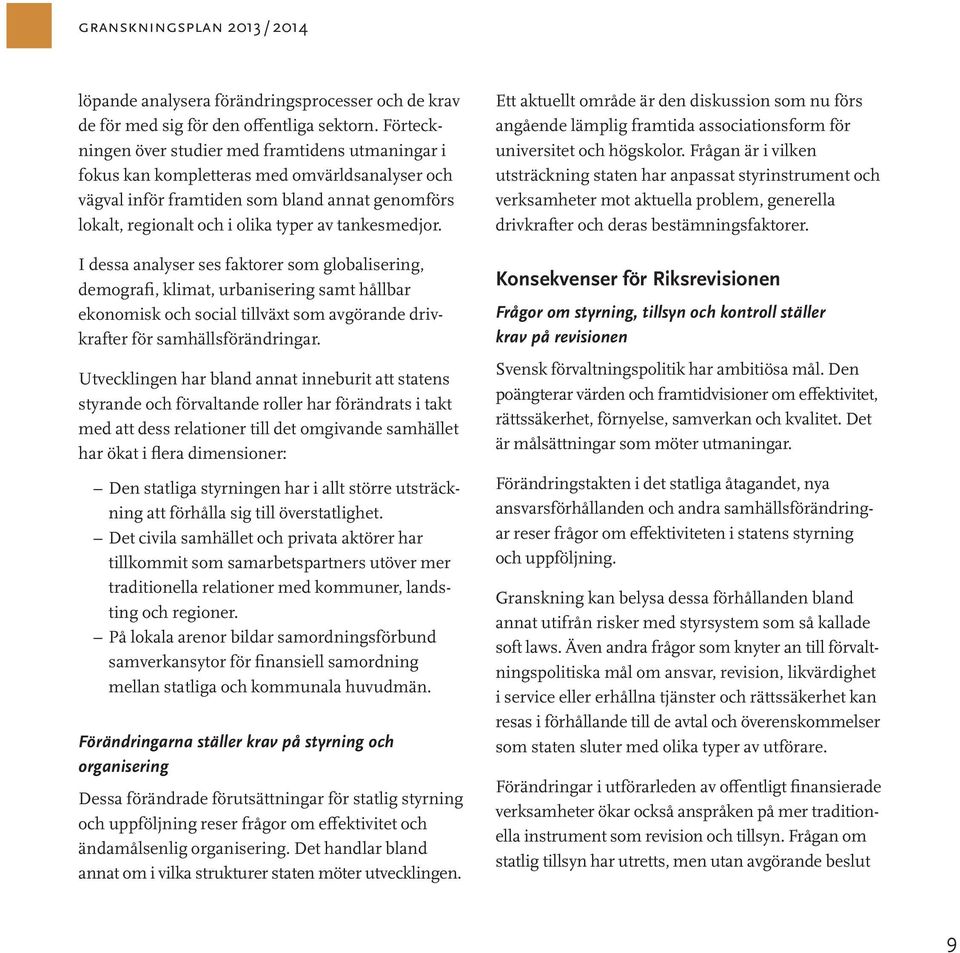 tankesmedjor. I dessa analyser ses faktorer som globalisering, demografi, klimat, urbanisering samt hållbar ekonom isk och social tillväxt som avgörande drivkrafter för samhällsförändringar.