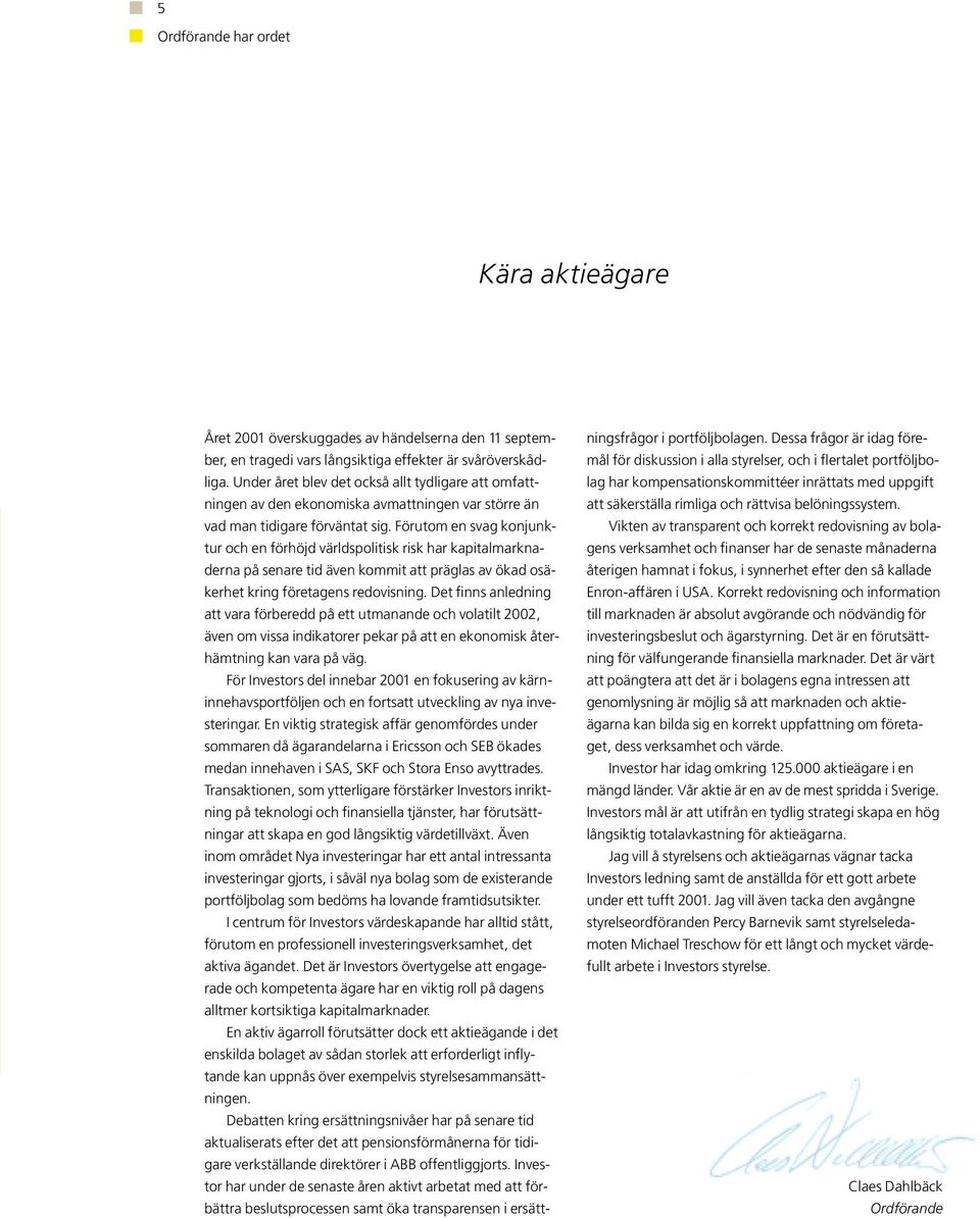 Förutom en svag konjunktur och en förhöjd världspolitisk risk har kapitalmarknaderna på senare tid även kommit att präglas av ökad osäkerhet kring företagens redovisning.