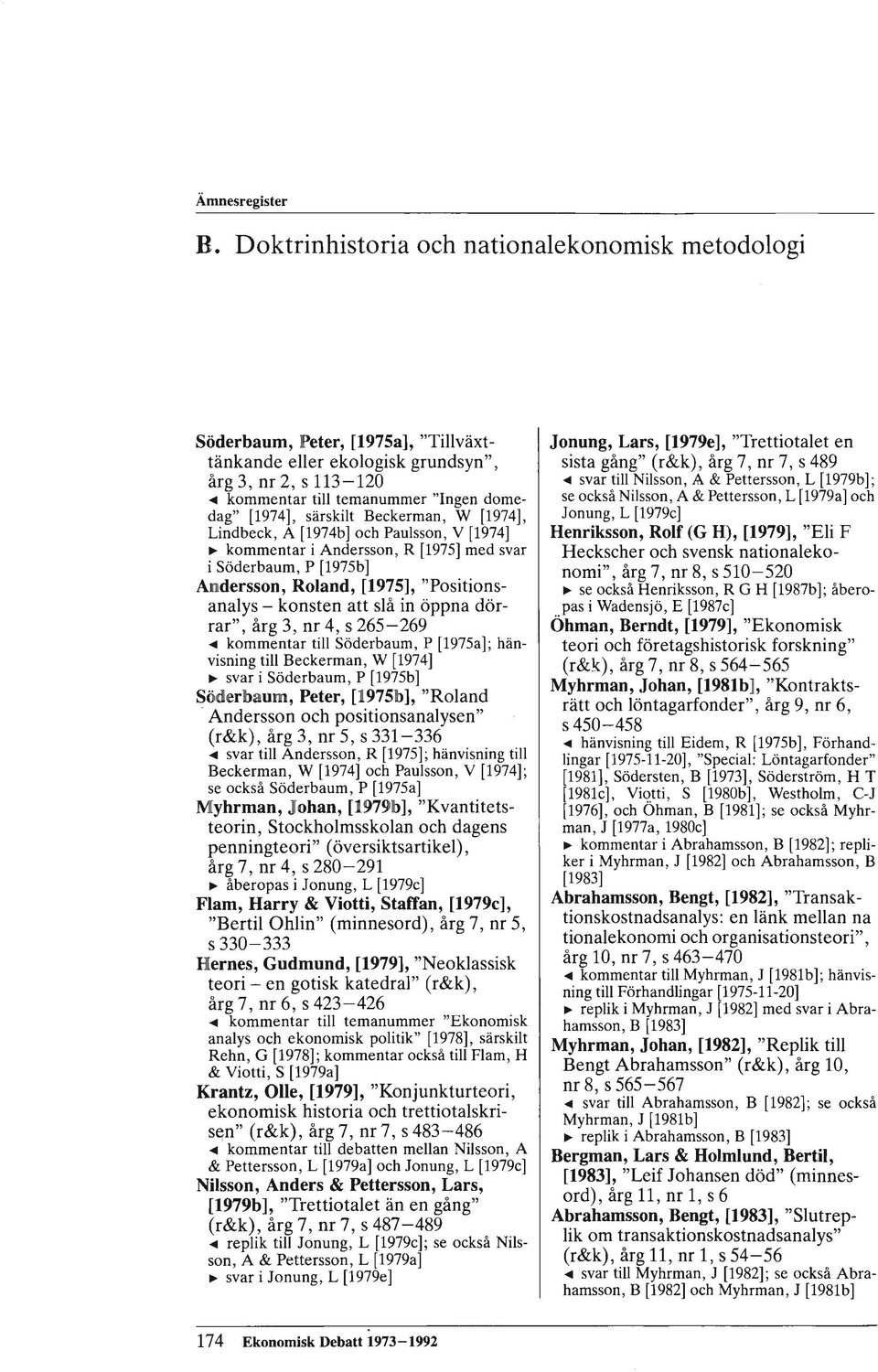 konsten att slå in öppna dörrar", årg 3, nr 4, s 265-269 <III kommentar till Söderbaum, P [1975a]; hänvisning till Beckerman, W [1974] ~ svar i Söderbaum, P [1975b] Söderbaum, Peter, [1975b], "Roland.