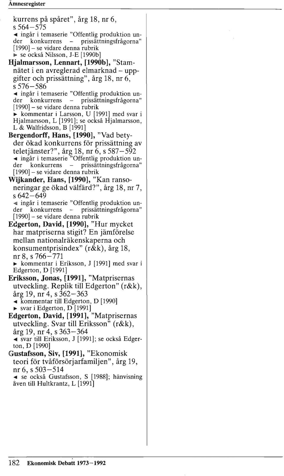 prissättningsfrågorna" [1990)- se vidare denna rubrik ~ kommentar i Larsson, U [1991) med svar i Hjalmarsson, L [1991); se också Hjalmarsson, L & Walfridsson, B [1991) Bergendorff, Hans, [1990], "Vad