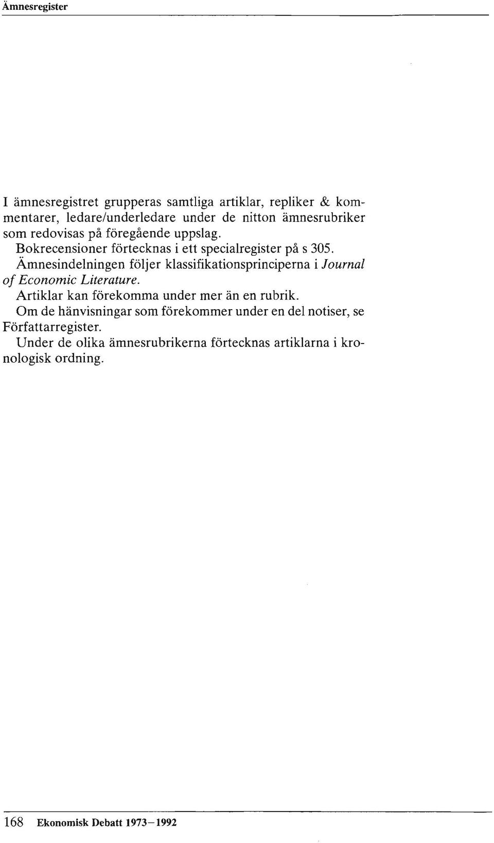 Ämnesindelningen följer klassifikationsprinciperna i Journal of Economic Literature. Artiklar kan förekomma under mer än en rubrik.