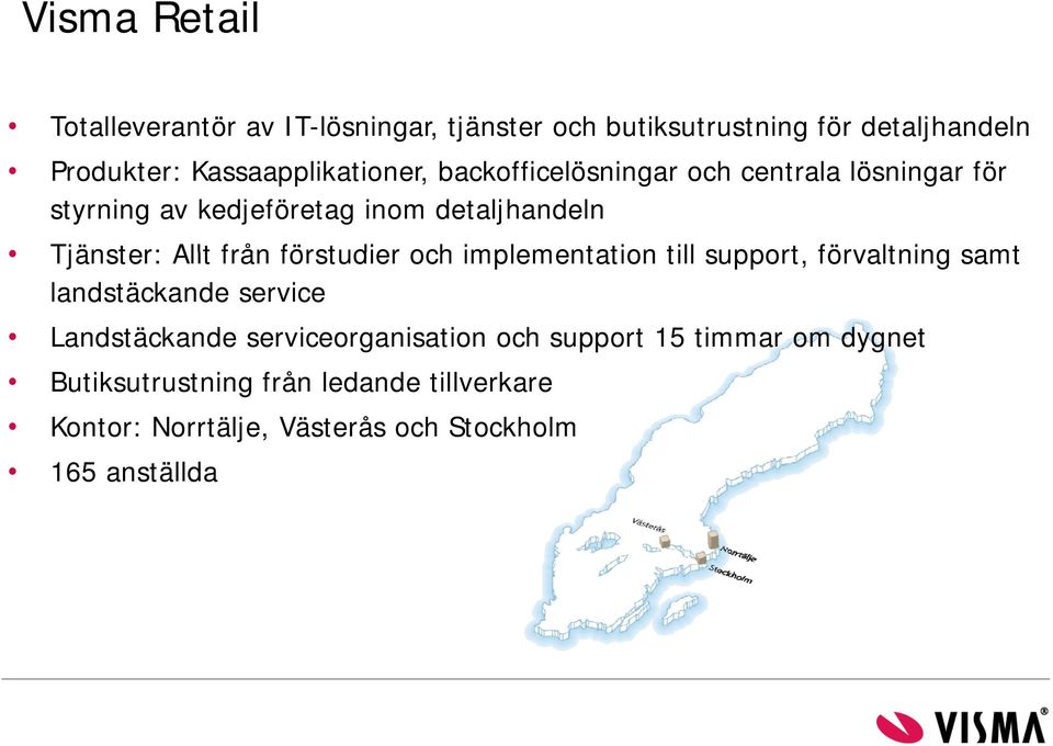 Allt från förstudier och implementation till support, förvaltning samt landstäckande service Landstäckande