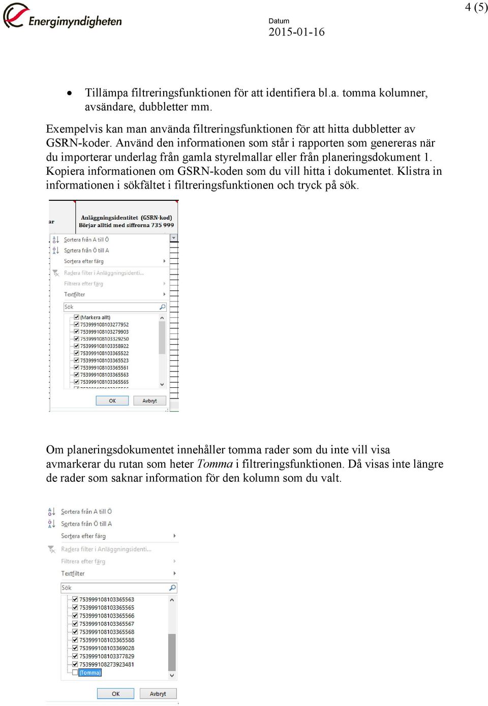 Använd den informationen som står i rapporten som genereras när du importerar underlag från gamla styrelmallar eller från planeringsdokument 1.