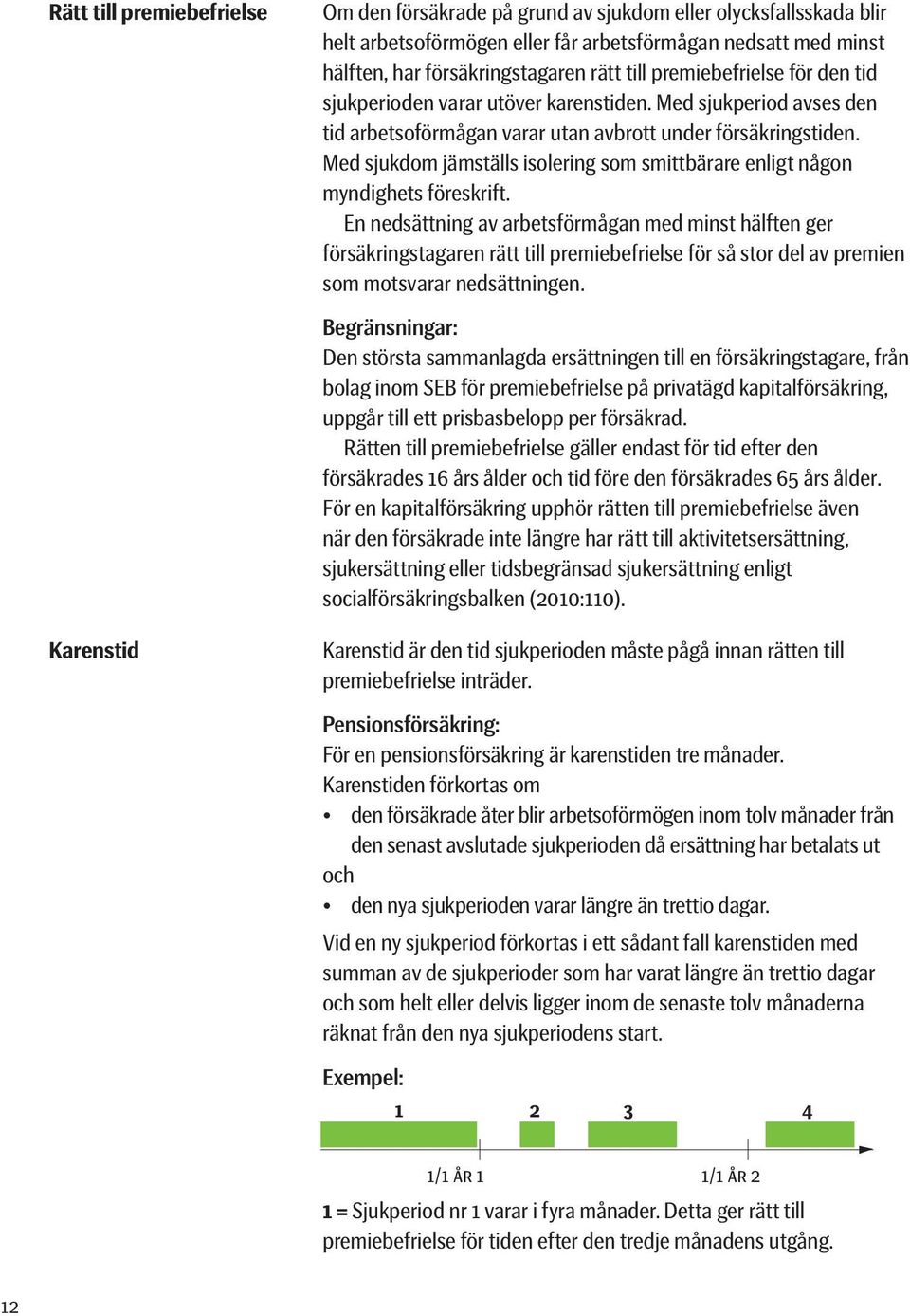 Med sjukdom jämställs isolering som smittbärare enligt någon myndighets föreskrift.