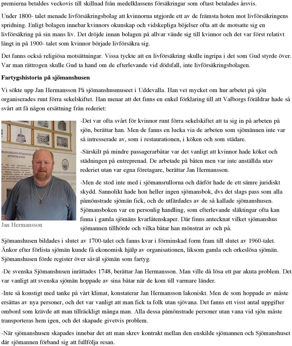 Enligt bolagen innebar kvinnors okunskap och vidskepliga böjelser ofta att de motsatte sig en livförsäkring på sin mans liv.