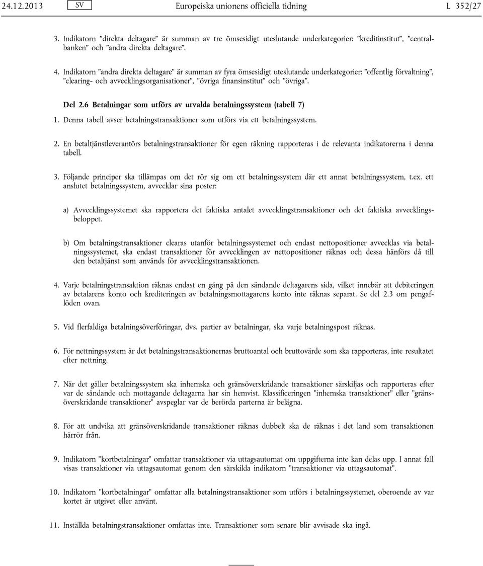 Indikatorn andra direkta deltagare är summan av fyra ömsesidigt uteslutande underkategorier: offentlig förvaltning, clearing- och avvecklingsorganisationer, övriga finansinstitut och övriga. Del 2.