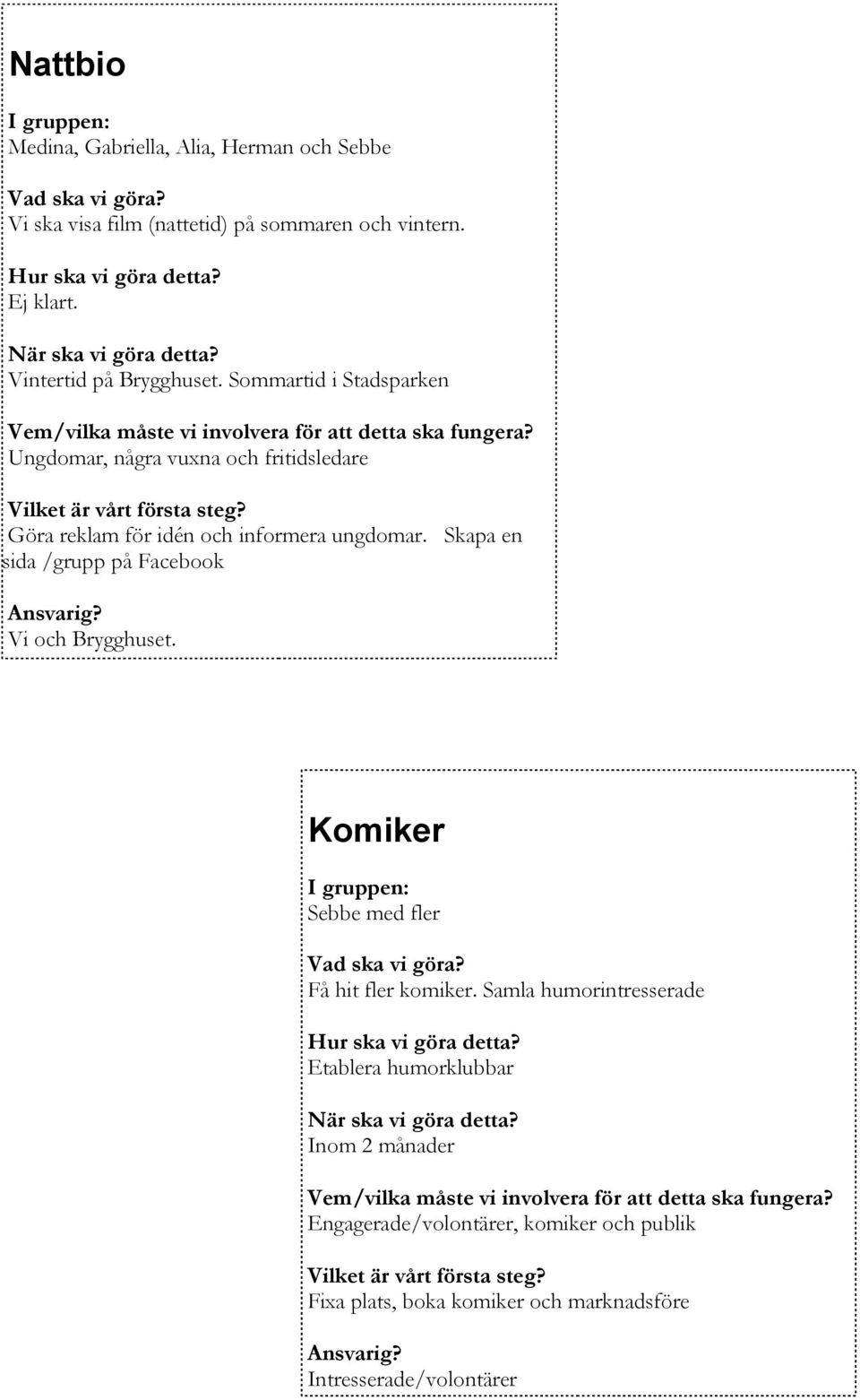 Skapa en sida /grupp på Facebook Vi och Brygghuset. Komiker I gruppen: Sebbe med fler Få hit fler komiker.